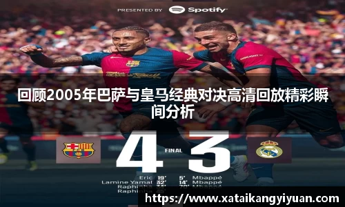 回顾2005年巴萨与皇马经典对决高清回放精彩瞬间分析